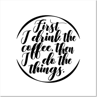 First I Drink Coffee, Then I do All the Things Posters and Art